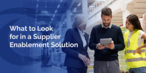 What to Look for in a Supplier Enablement Solution