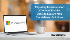 Migrating from Microsoft AX or NAV Enables Users to Explore New Cloud-Based Solutions